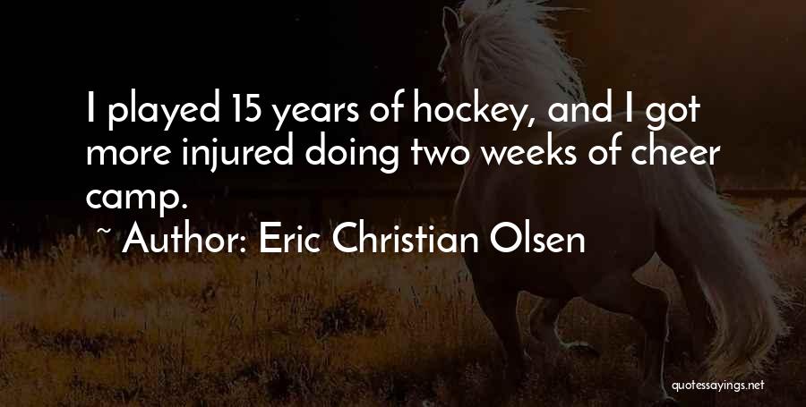 Eric Christian Olsen Quotes: I Played 15 Years Of Hockey, And I Got More Injured Doing Two Weeks Of Cheer Camp.