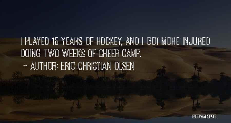 Eric Christian Olsen Quotes: I Played 15 Years Of Hockey, And I Got More Injured Doing Two Weeks Of Cheer Camp.