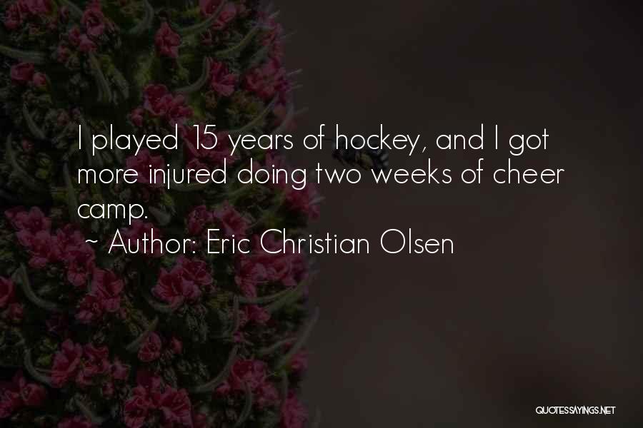 Eric Christian Olsen Quotes: I Played 15 Years Of Hockey, And I Got More Injured Doing Two Weeks Of Cheer Camp.