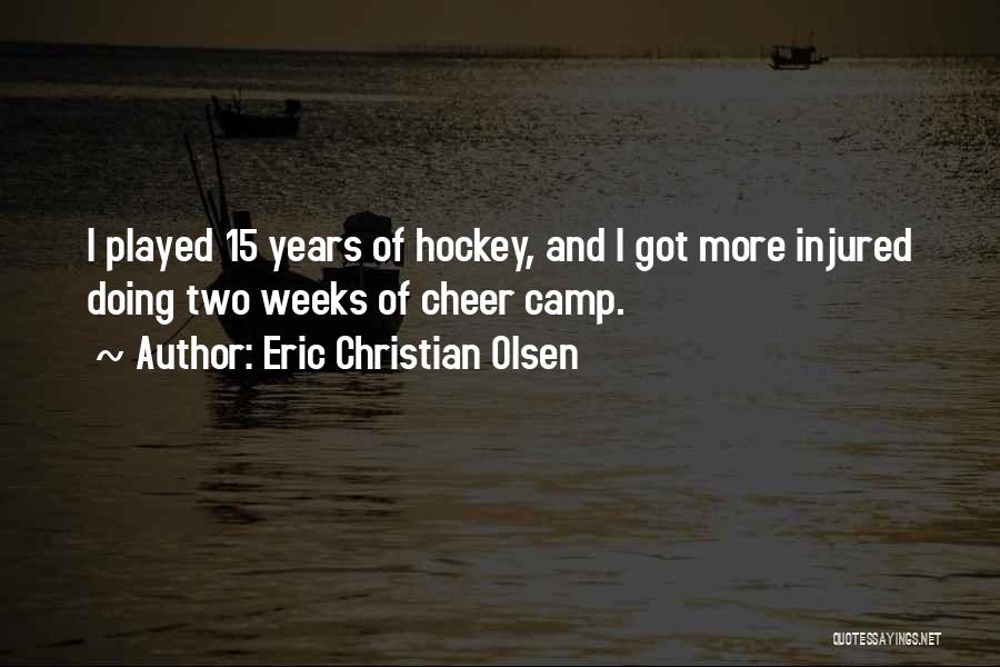 Eric Christian Olsen Quotes: I Played 15 Years Of Hockey, And I Got More Injured Doing Two Weeks Of Cheer Camp.