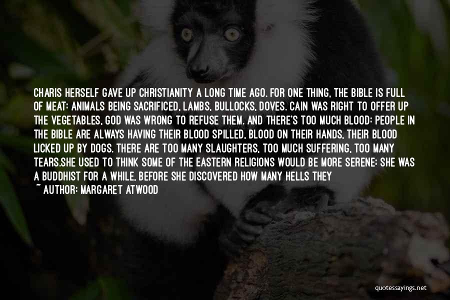 Margaret Atwood Quotes: Charis Herself Gave Up Christianity A Long Time Ago. For One Thing, The Bible Is Full Of Meat: Animals Being
