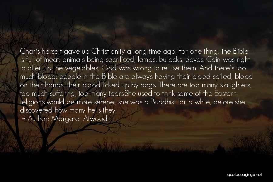 Margaret Atwood Quotes: Charis Herself Gave Up Christianity A Long Time Ago. For One Thing, The Bible Is Full Of Meat: Animals Being