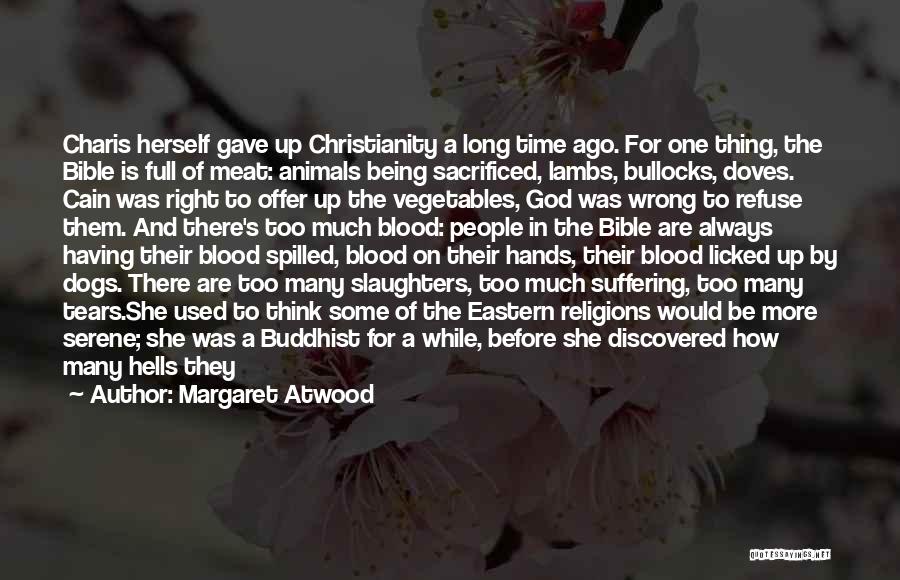 Margaret Atwood Quotes: Charis Herself Gave Up Christianity A Long Time Ago. For One Thing, The Bible Is Full Of Meat: Animals Being