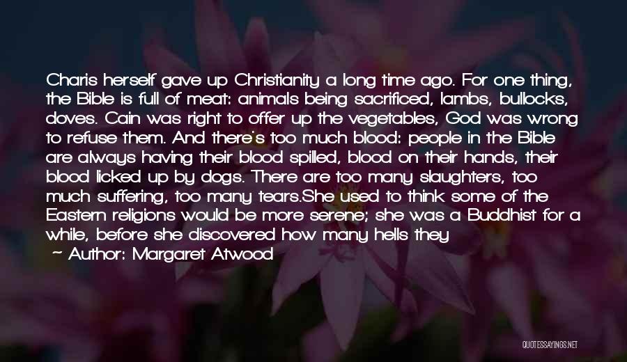 Margaret Atwood Quotes: Charis Herself Gave Up Christianity A Long Time Ago. For One Thing, The Bible Is Full Of Meat: Animals Being