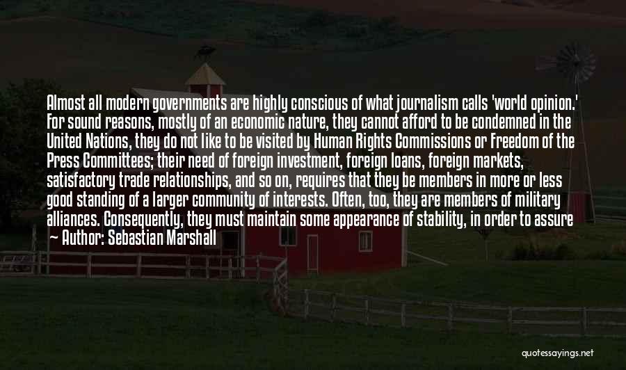 Sebastian Marshall Quotes: Almost All Modern Governments Are Highly Conscious Of What Journalism Calls 'world Opinion.' For Sound Reasons, Mostly Of An Economic