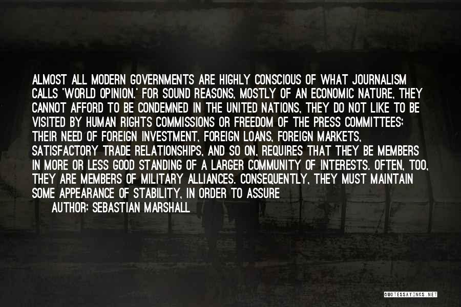 Sebastian Marshall Quotes: Almost All Modern Governments Are Highly Conscious Of What Journalism Calls 'world Opinion.' For Sound Reasons, Mostly Of An Economic