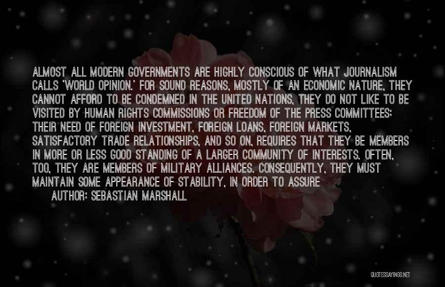 Sebastian Marshall Quotes: Almost All Modern Governments Are Highly Conscious Of What Journalism Calls 'world Opinion.' For Sound Reasons, Mostly Of An Economic