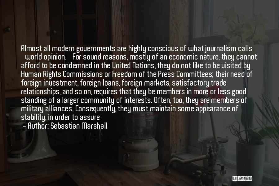 Sebastian Marshall Quotes: Almost All Modern Governments Are Highly Conscious Of What Journalism Calls 'world Opinion.' For Sound Reasons, Mostly Of An Economic