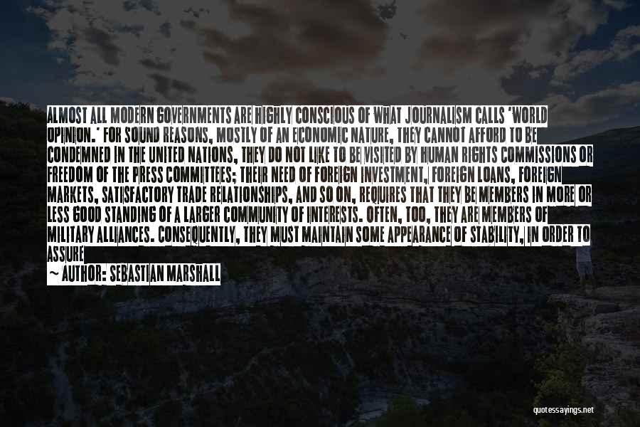 Sebastian Marshall Quotes: Almost All Modern Governments Are Highly Conscious Of What Journalism Calls 'world Opinion.' For Sound Reasons, Mostly Of An Economic