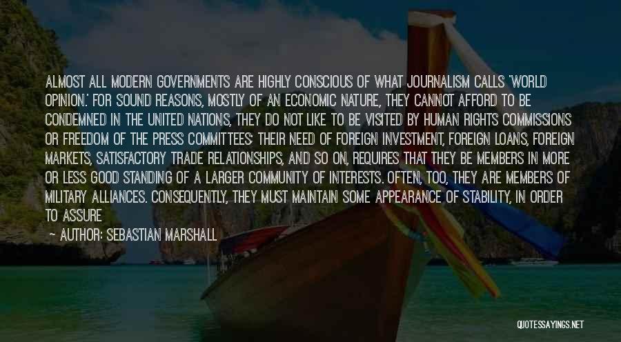 Sebastian Marshall Quotes: Almost All Modern Governments Are Highly Conscious Of What Journalism Calls 'world Opinion.' For Sound Reasons, Mostly Of An Economic