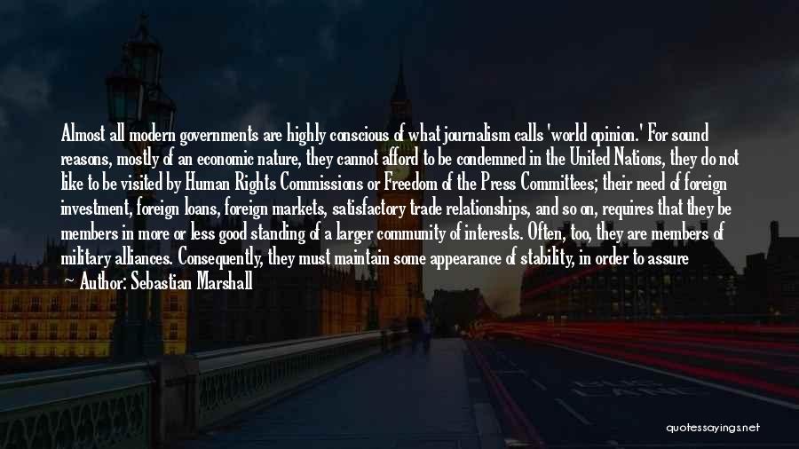 Sebastian Marshall Quotes: Almost All Modern Governments Are Highly Conscious Of What Journalism Calls 'world Opinion.' For Sound Reasons, Mostly Of An Economic