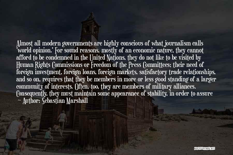 Sebastian Marshall Quotes: Almost All Modern Governments Are Highly Conscious Of What Journalism Calls 'world Opinion.' For Sound Reasons, Mostly Of An Economic