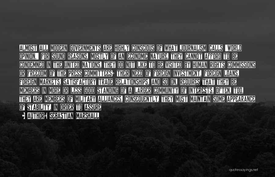 Sebastian Marshall Quotes: Almost All Modern Governments Are Highly Conscious Of What Journalism Calls 'world Opinion.' For Sound Reasons, Mostly Of An Economic