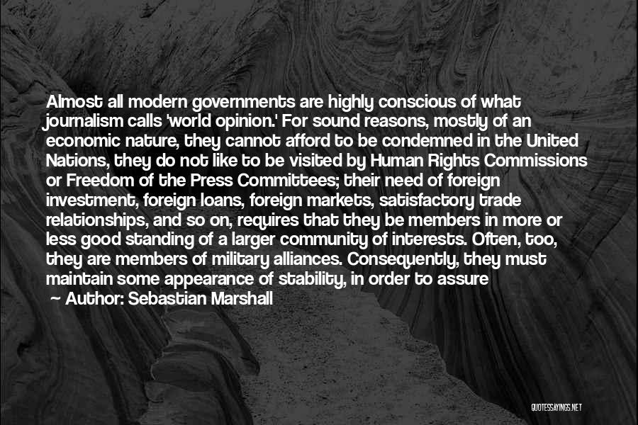 Sebastian Marshall Quotes: Almost All Modern Governments Are Highly Conscious Of What Journalism Calls 'world Opinion.' For Sound Reasons, Mostly Of An Economic