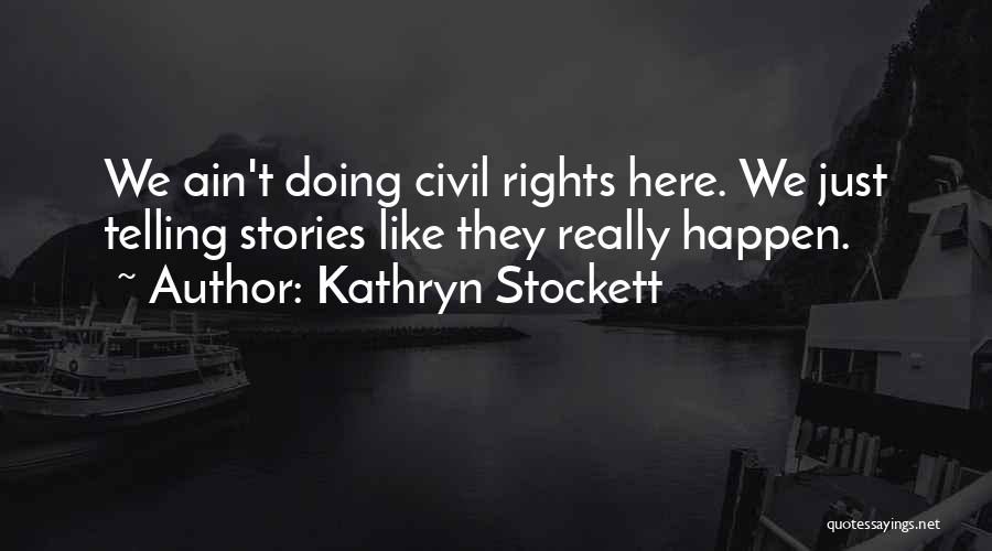 Kathryn Stockett Quotes: We Ain't Doing Civil Rights Here. We Just Telling Stories Like They Really Happen.