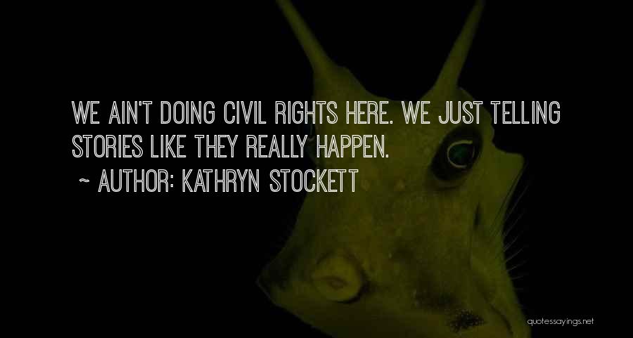 Kathryn Stockett Quotes: We Ain't Doing Civil Rights Here. We Just Telling Stories Like They Really Happen.