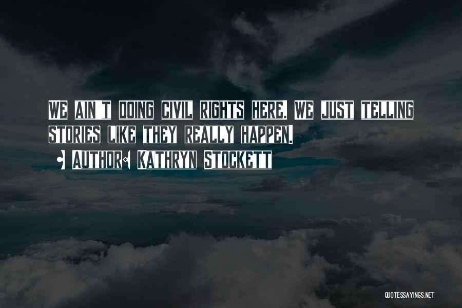 Kathryn Stockett Quotes: We Ain't Doing Civil Rights Here. We Just Telling Stories Like They Really Happen.