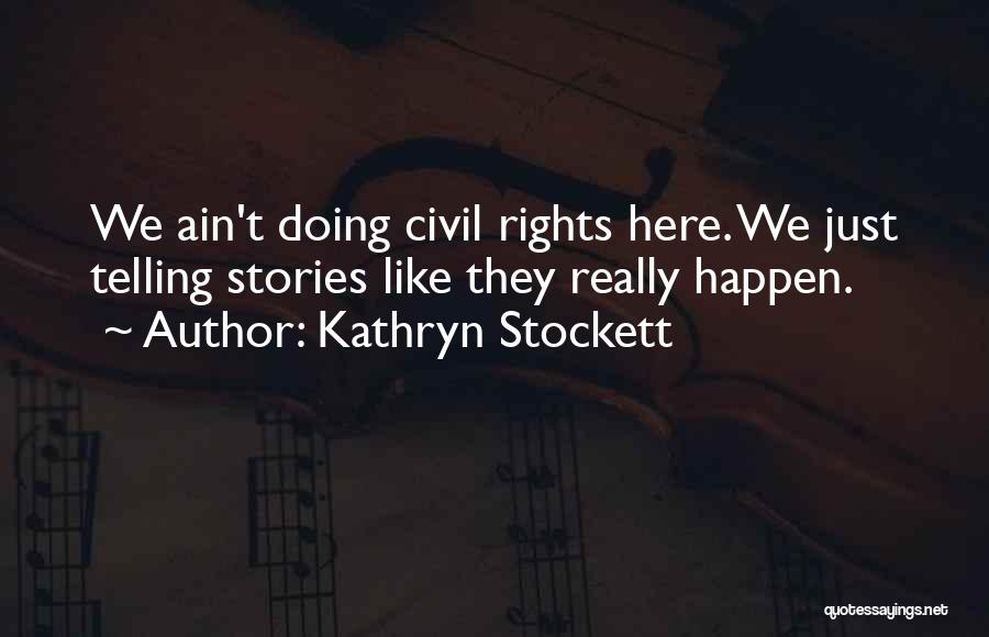 Kathryn Stockett Quotes: We Ain't Doing Civil Rights Here. We Just Telling Stories Like They Really Happen.