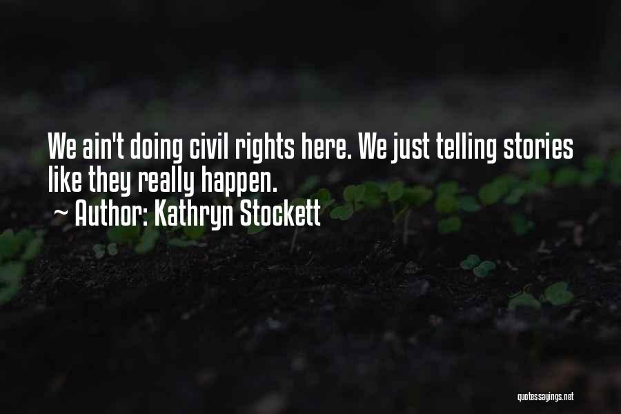 Kathryn Stockett Quotes: We Ain't Doing Civil Rights Here. We Just Telling Stories Like They Really Happen.
