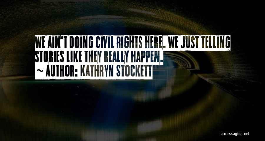 Kathryn Stockett Quotes: We Ain't Doing Civil Rights Here. We Just Telling Stories Like They Really Happen.