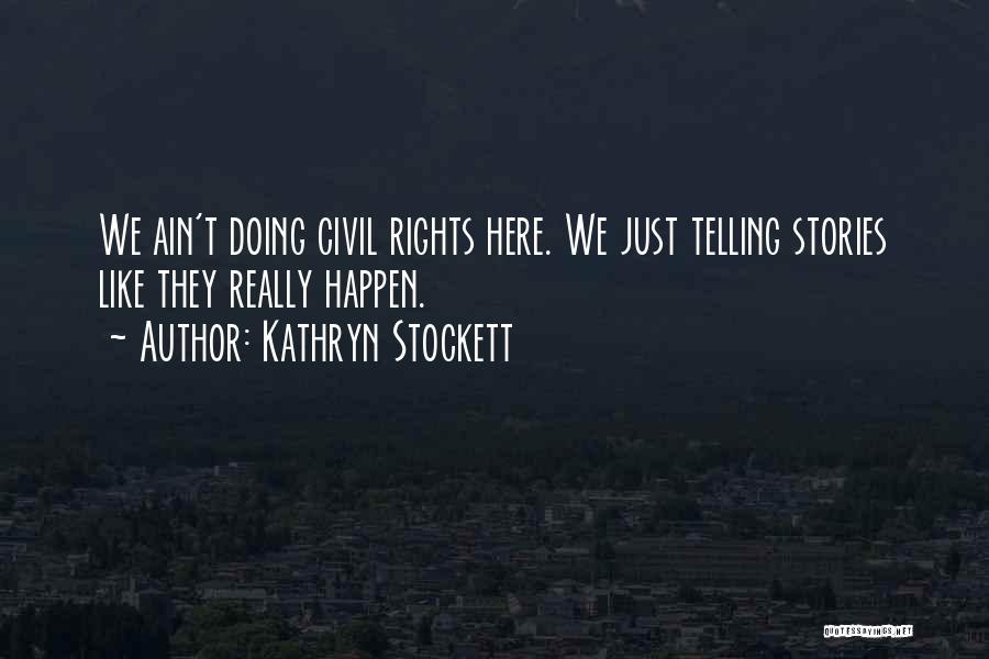 Kathryn Stockett Quotes: We Ain't Doing Civil Rights Here. We Just Telling Stories Like They Really Happen.