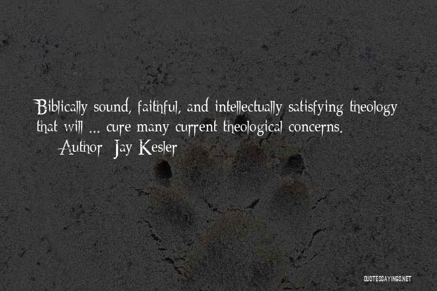 Jay Kesler Quotes: Biblically Sound, Faithful, And Intellectually Satisfying Theology That Will ... Cure Many Current Theological Concerns.