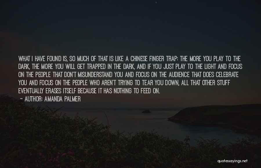 Amanda Palmer Quotes: What I Have Found Is, So Much Of That Is Like A Chinese Finger Trap: The More You Play To