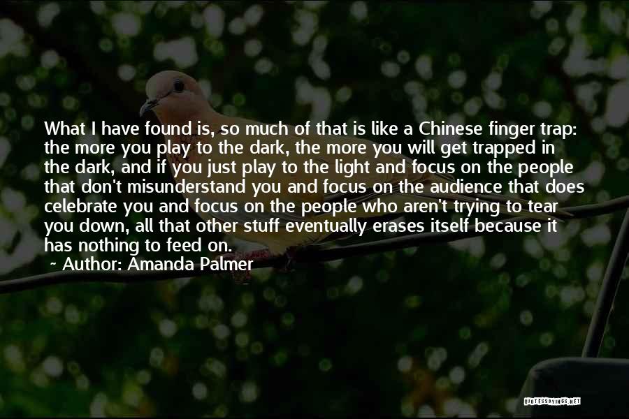 Amanda Palmer Quotes: What I Have Found Is, So Much Of That Is Like A Chinese Finger Trap: The More You Play To