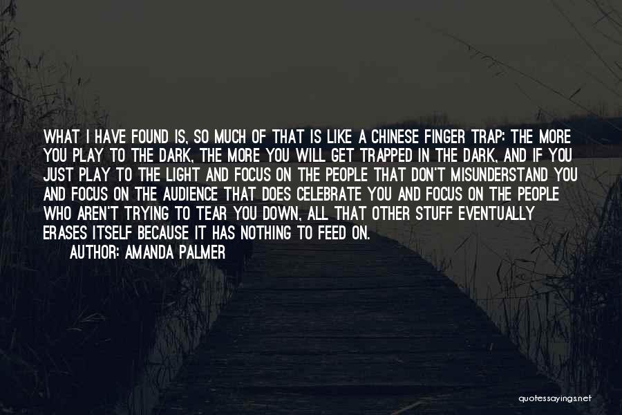 Amanda Palmer Quotes: What I Have Found Is, So Much Of That Is Like A Chinese Finger Trap: The More You Play To