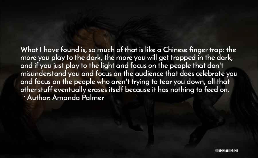 Amanda Palmer Quotes: What I Have Found Is, So Much Of That Is Like A Chinese Finger Trap: The More You Play To