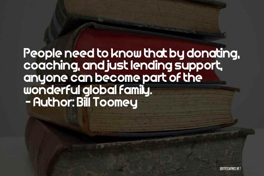 Bill Toomey Quotes: People Need To Know That By Donating, Coaching, And Just Lending Support, Anyone Can Become Part Of The Wonderful Global
