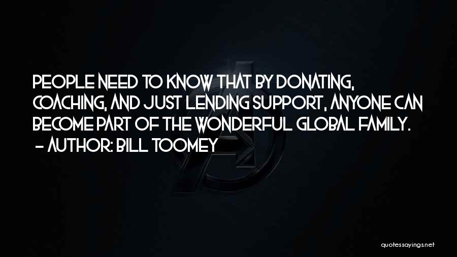 Bill Toomey Quotes: People Need To Know That By Donating, Coaching, And Just Lending Support, Anyone Can Become Part Of The Wonderful Global