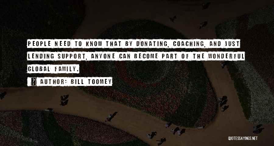 Bill Toomey Quotes: People Need To Know That By Donating, Coaching, And Just Lending Support, Anyone Can Become Part Of The Wonderful Global