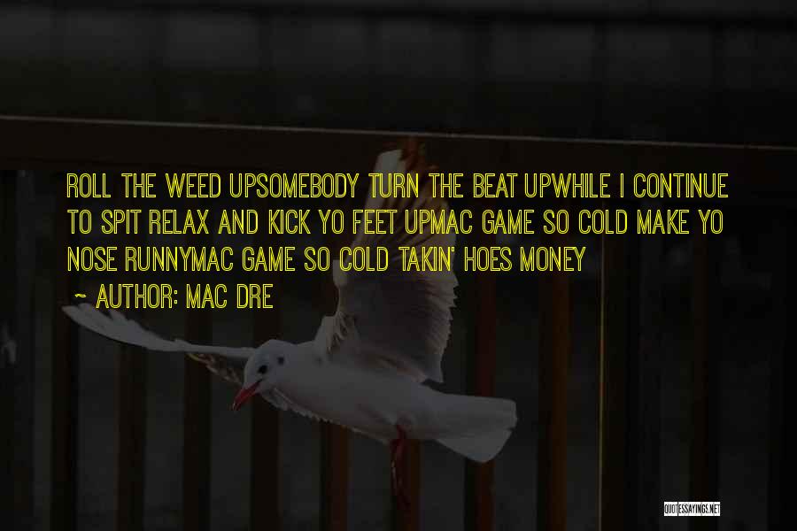 Mac Dre Quotes: Roll The Weed Upsomebody Turn The Beat Upwhile I Continue To Spit Relax And Kick Yo Feet Upmac Game So