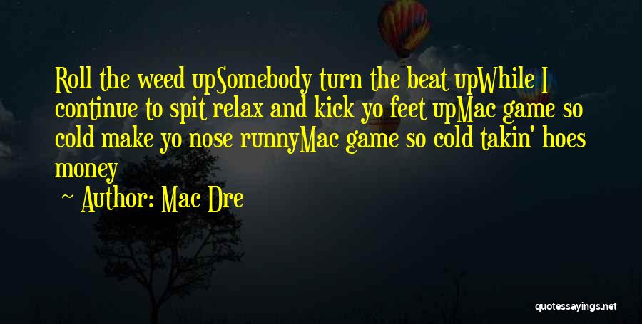 Mac Dre Quotes: Roll The Weed Upsomebody Turn The Beat Upwhile I Continue To Spit Relax And Kick Yo Feet Upmac Game So