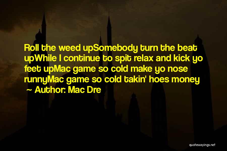 Mac Dre Quotes: Roll The Weed Upsomebody Turn The Beat Upwhile I Continue To Spit Relax And Kick Yo Feet Upmac Game So