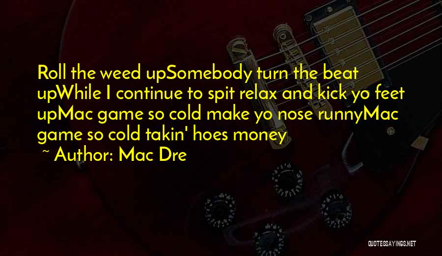 Mac Dre Quotes: Roll The Weed Upsomebody Turn The Beat Upwhile I Continue To Spit Relax And Kick Yo Feet Upmac Game So