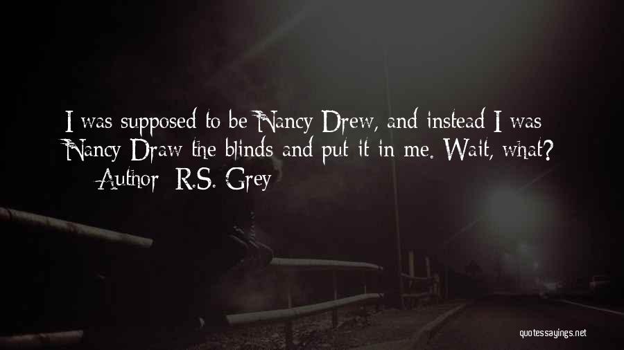 R.S. Grey Quotes: I Was Supposed To Be Nancy Drew, And Instead I Was Nancy Draw-the-blinds-and-put-it-in-me. Wait, What?