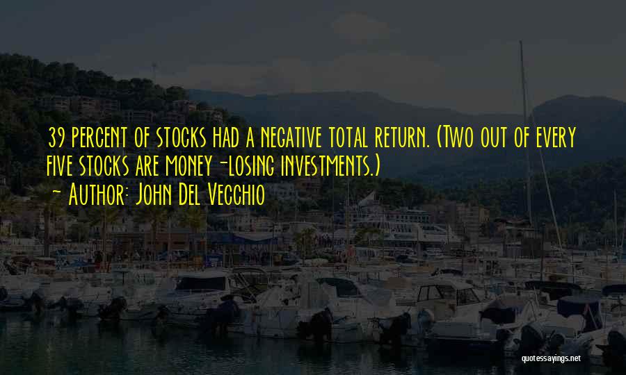 John Del Vecchio Quotes: 39 Percent Of Stocks Had A Negative Total Return. (two Out Of Every Five Stocks Are Money-losing Investments.)