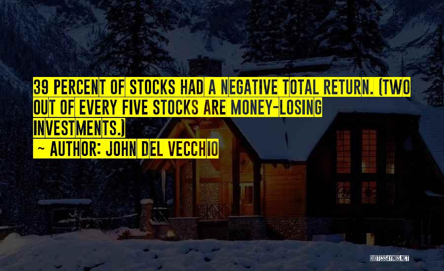John Del Vecchio Quotes: 39 Percent Of Stocks Had A Negative Total Return. (two Out Of Every Five Stocks Are Money-losing Investments.)