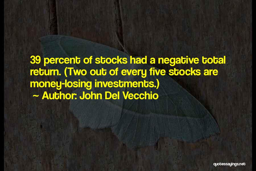 John Del Vecchio Quotes: 39 Percent Of Stocks Had A Negative Total Return. (two Out Of Every Five Stocks Are Money-losing Investments.)