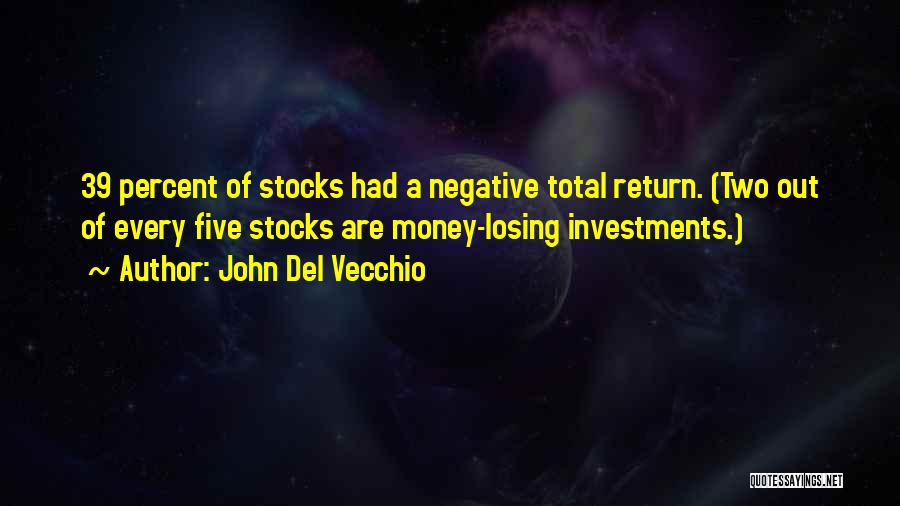 John Del Vecchio Quotes: 39 Percent Of Stocks Had A Negative Total Return. (two Out Of Every Five Stocks Are Money-losing Investments.)