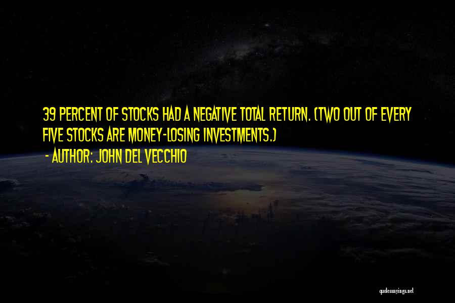 John Del Vecchio Quotes: 39 Percent Of Stocks Had A Negative Total Return. (two Out Of Every Five Stocks Are Money-losing Investments.)