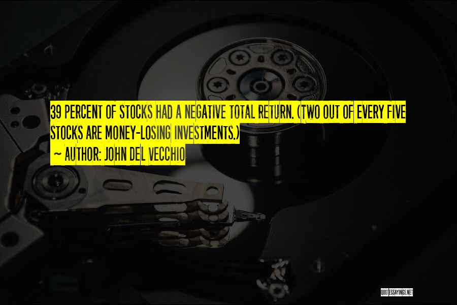 John Del Vecchio Quotes: 39 Percent Of Stocks Had A Negative Total Return. (two Out Of Every Five Stocks Are Money-losing Investments.)