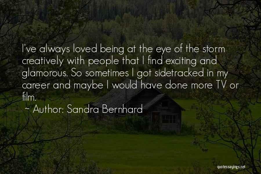 Sandra Bernhard Quotes: I've Always Loved Being At The Eye Of The Storm Creatively With People That I Find Exciting And Glamorous. So