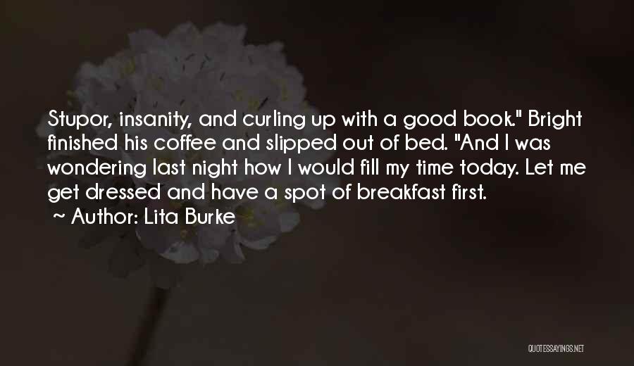 Lita Burke Quotes: Stupor, Insanity, And Curling Up With A Good Book. Bright Finished His Coffee And Slipped Out Of Bed. And I