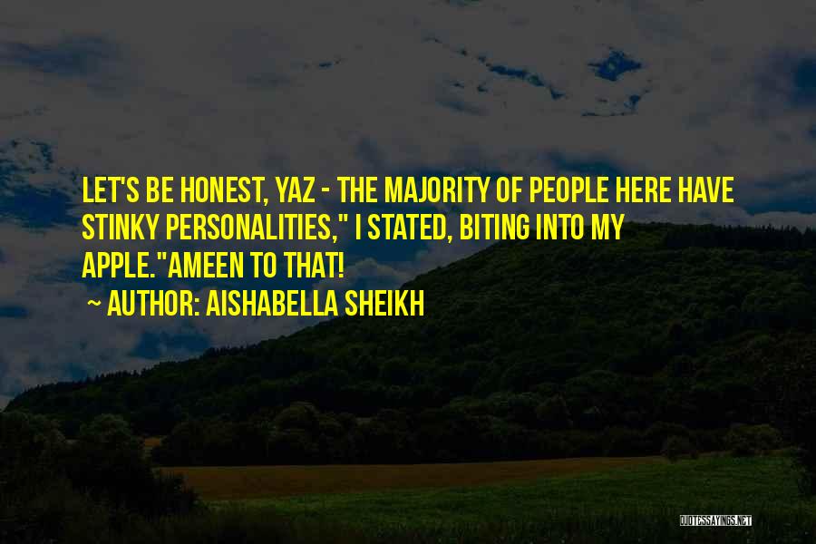 Aishabella Sheikh Quotes: Let's Be Honest, Yaz - The Majority Of People Here Have Stinky Personalities, I Stated, Biting Into My Apple.ameen To