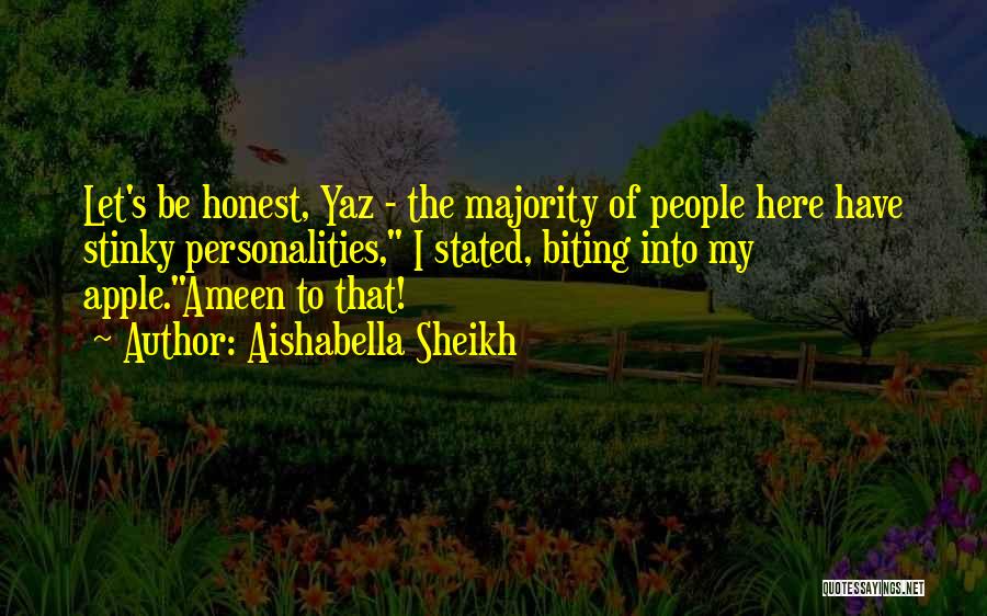 Aishabella Sheikh Quotes: Let's Be Honest, Yaz - The Majority Of People Here Have Stinky Personalities, I Stated, Biting Into My Apple.ameen To