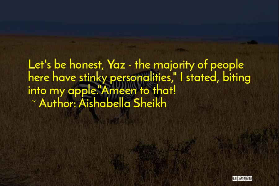 Aishabella Sheikh Quotes: Let's Be Honest, Yaz - The Majority Of People Here Have Stinky Personalities, I Stated, Biting Into My Apple.ameen To