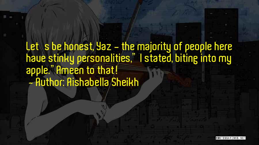 Aishabella Sheikh Quotes: Let's Be Honest, Yaz - The Majority Of People Here Have Stinky Personalities, I Stated, Biting Into My Apple.ameen To